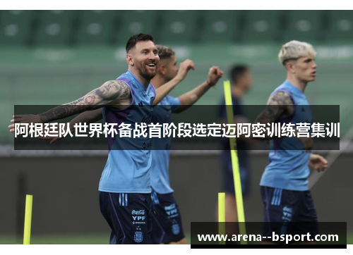 阿根廷队世界杯备战首阶段选定迈阿密训练营集训 阿根廷队世界杯备战首阶段选定迈阿密训练营集训