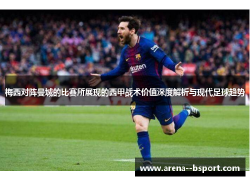 梅西对阵曼城的比赛所展现的西甲战术价值深度解析与现代足球趋势 梅西对阵曼城的比赛所展现的西甲战术价值深度解析与现代足球趋势